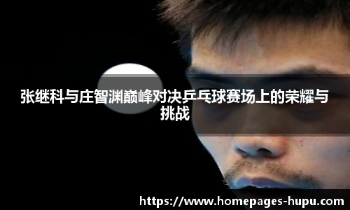 张继科与庄智渊巅峰对决乒乓球赛场上的荣耀与挑战