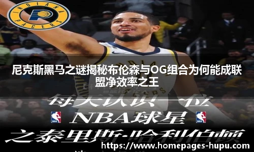 尼克斯黑马之谜揭秘布伦森与OG组合为何能成联盟净效率之王